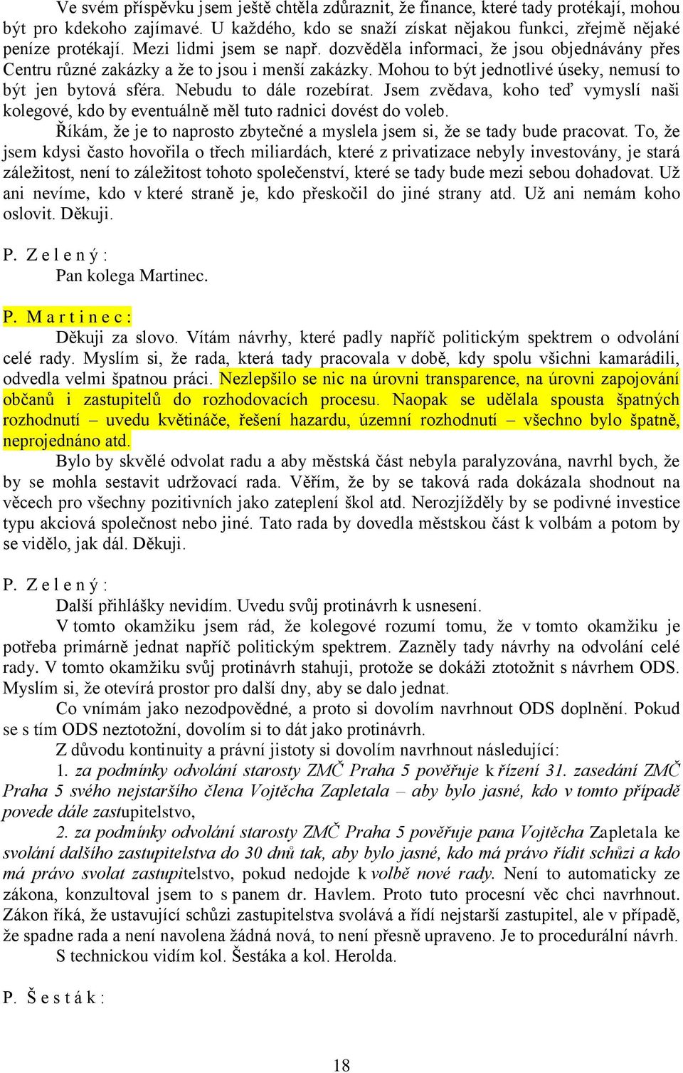 Nebudu to dále rozebírat. Jsem zvědava, koho teď vymyslí naši kolegové, kdo by eventuálně měl tuto radnici dovést do voleb.