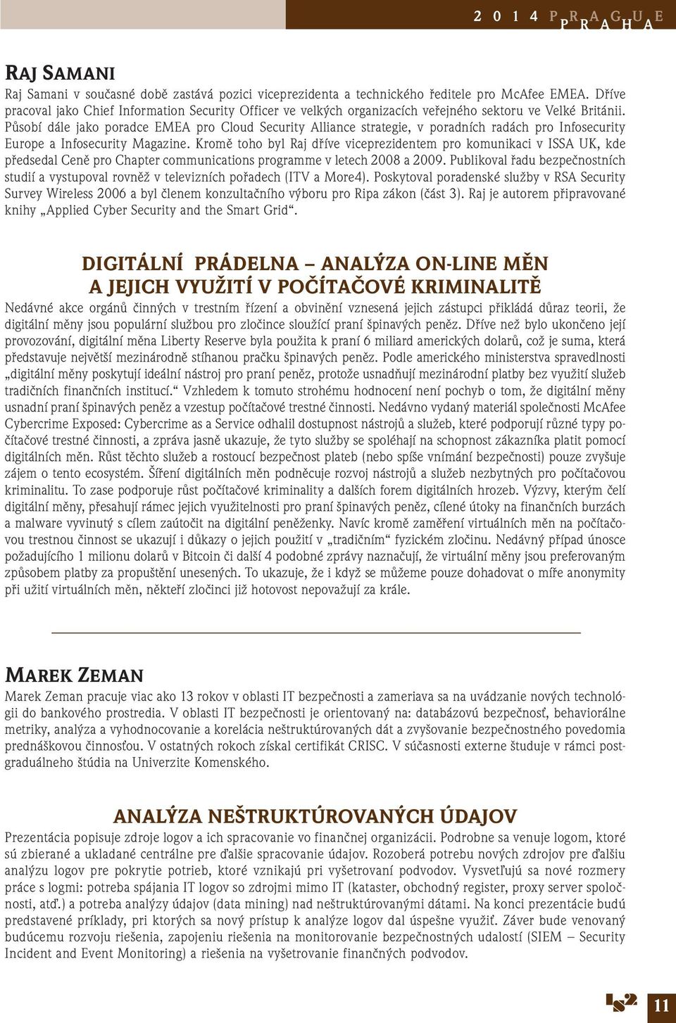 Působí dále jako poradce EMEA pro Cloud Security Alliance strategie, v poradních radách pro Infosecurity Europe a Infosecurity Magazine.