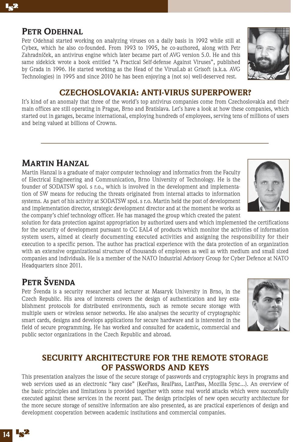 He and this same sidekick wrote a book entitled A Practical Self-defense Against Viruses, published by Grada in 1996. He started working as the Head of the VirusLab at Grisoft (a.k.a. AVG Technologies) in 1995 and since 2010 he has been enjoying a (not so) well-deserved rest.