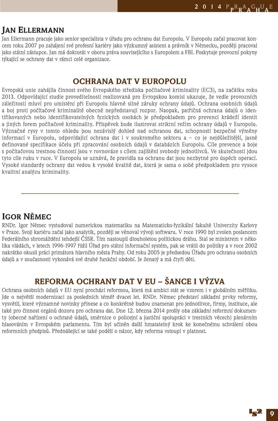 Jan má doktorát v oboru práva souvisejícího s Europolem a FBI. Poskytuje provozní pokyny týkající se ochrany dat v rámci celé organizace.