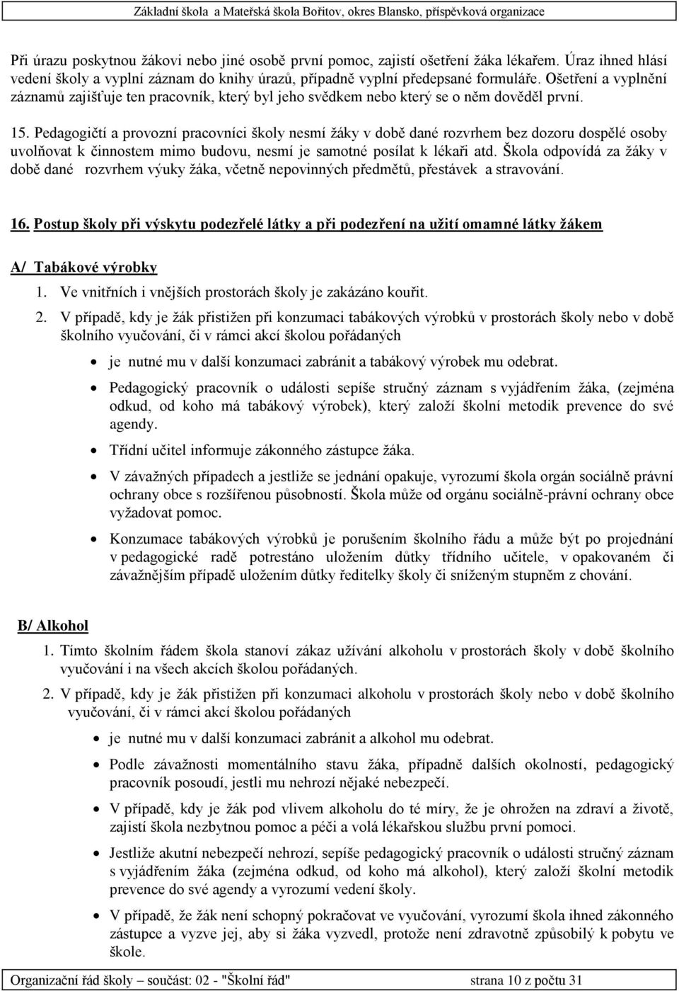 Pedagogičtí a provozní pracovníci školy nesmí žáky v době dané rozvrhem bez dozoru dospělé osoby uvolňovat k činnostem mimo budovu, nesmí je samotné posílat k lékaři atd.