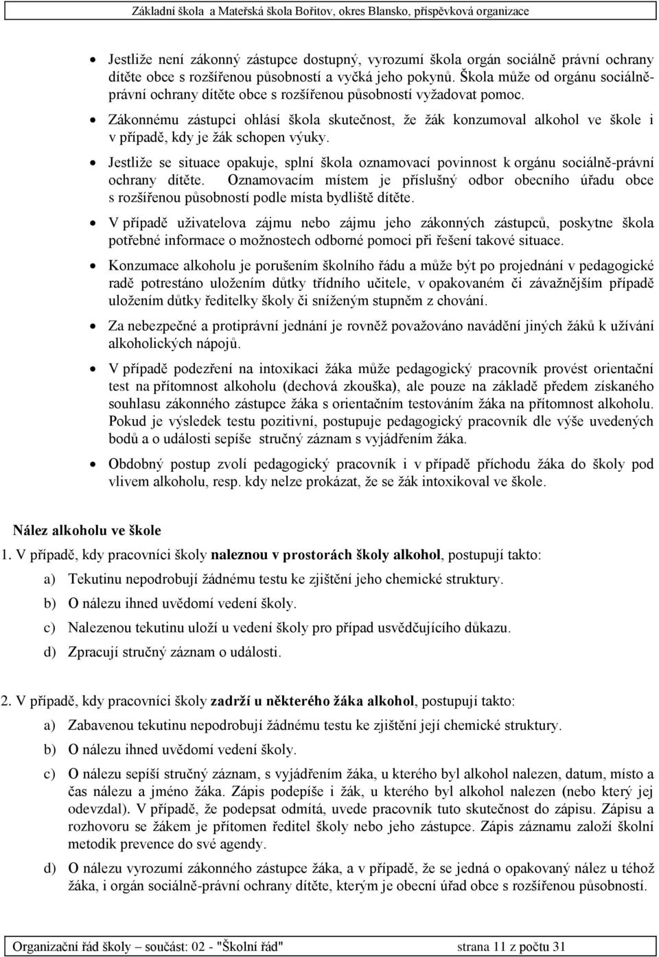 Zákonnému zástupci ohlásí škola skutečnost, že žák konzumoval alkohol ve škole i v případě, kdy je žák schopen výuky.