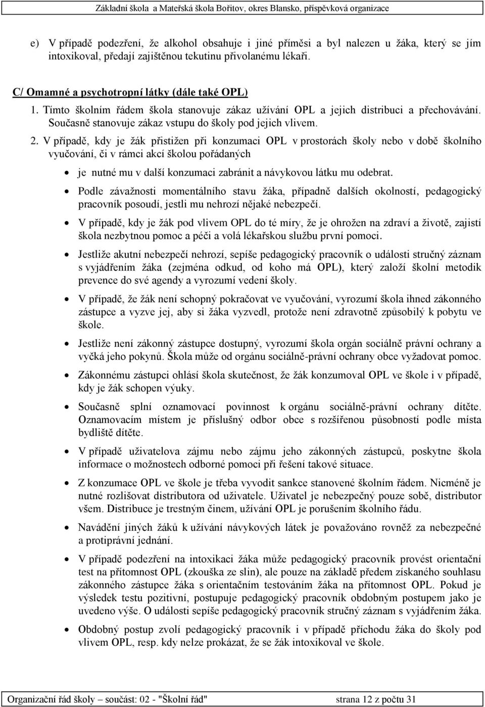 2. V případě, kdy je žák přistižen při konzumaci OPL v prostorách školy nebo v době školního vyučování, či v rámci akcí školou pořádaných je nutné mu v další konzumaci zabránit a návykovou látku mu