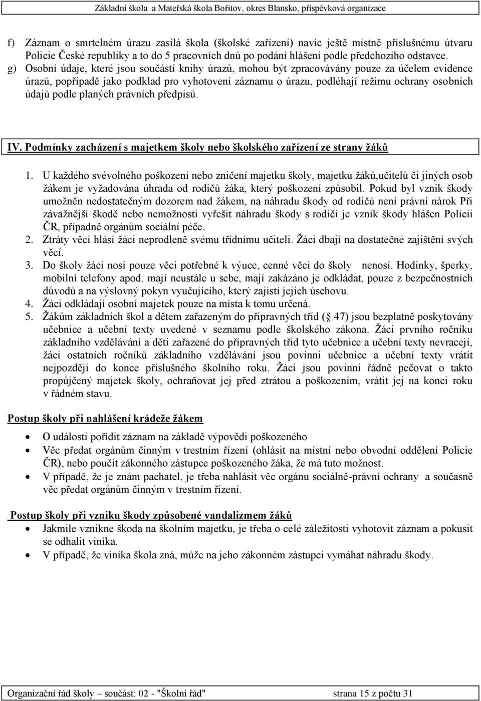 podle planých právních předpisů. IV. Podmínky zacházení s majetkem školy nebo školského zařízení ze strany žáků 1.