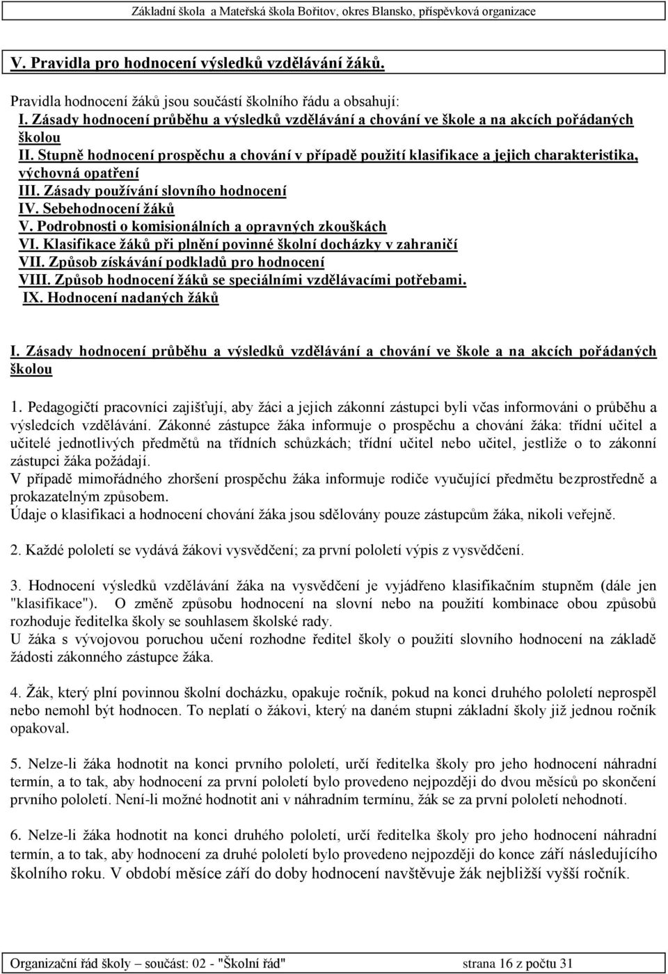 Stupně hodnocení prospěchu a chování v případě použití klasifikace a jejich charakteristika, výchovná opatření III. Zásady používání slovního hodnocení IV. Sebehodnocení žáků V.