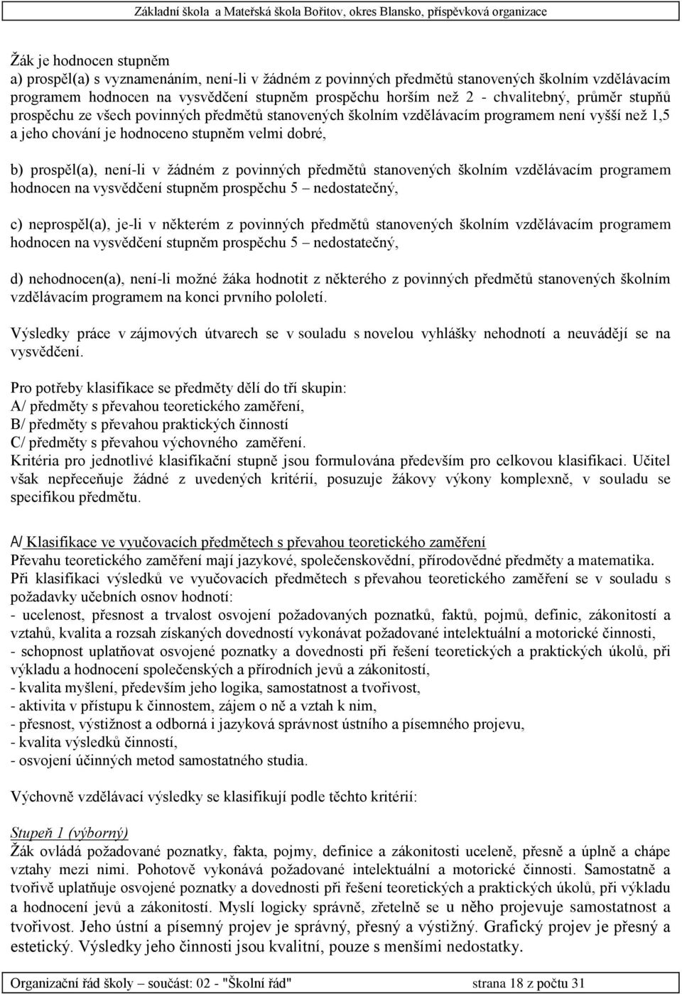 žádném z povinných předmětů stanovených školním vzdělávacím programem hodnocen na vysvědčení stupněm prospěchu 5 nedostatečný, c) neprospěl(a), je-li v některém z povinných předmětů stanovených