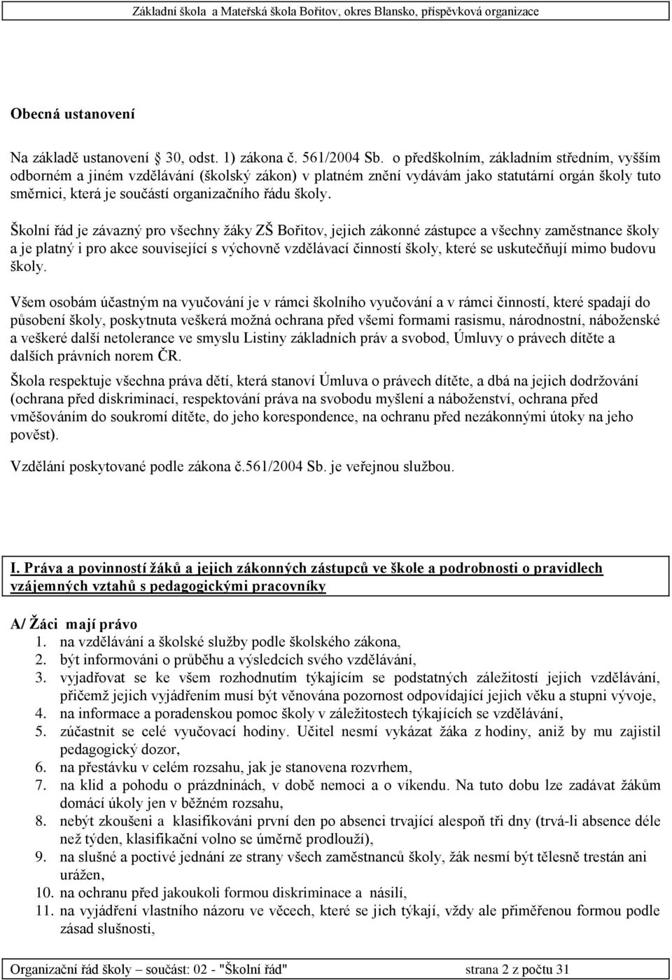 Školní řád je závazný pro všechny žáky ZŠ Bořitov, jejich zákonné zástupce a všechny zaměstnance školy a je platný i pro akce související s výchovně vzdělávací činností školy, které se uskutečňují