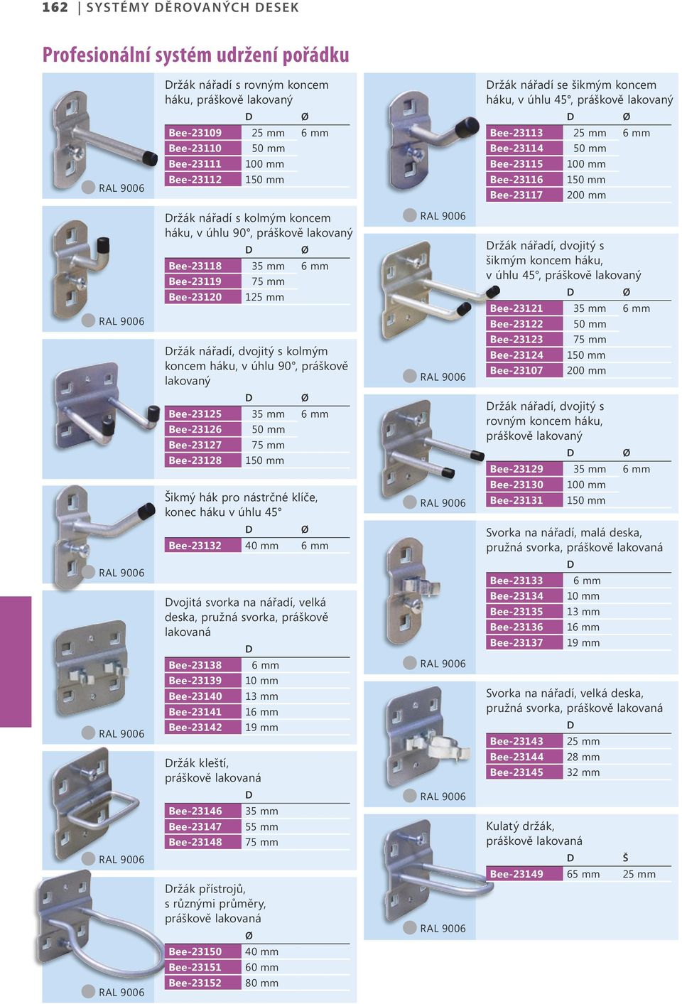 háku, v úhlu 45, Bee-23121 35 6 Bee-23122 50 ržák nářadí, dvojitý s kolmým koncem háku, v úhlu 90, práškově lakovaný Bee-23123 75 Bee-23124 150 Bee-23107 200 Bee-23125 35 6 Bee-23126 50 Bee-23127 75