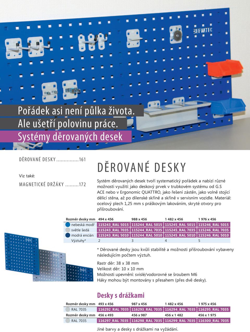 S ACE nebo v Ergonomic QUATTRO, jako řešení zástěn, jako volně stojící dělicí stěna, až po dílenské skříně a skříně v servisním vozidle.