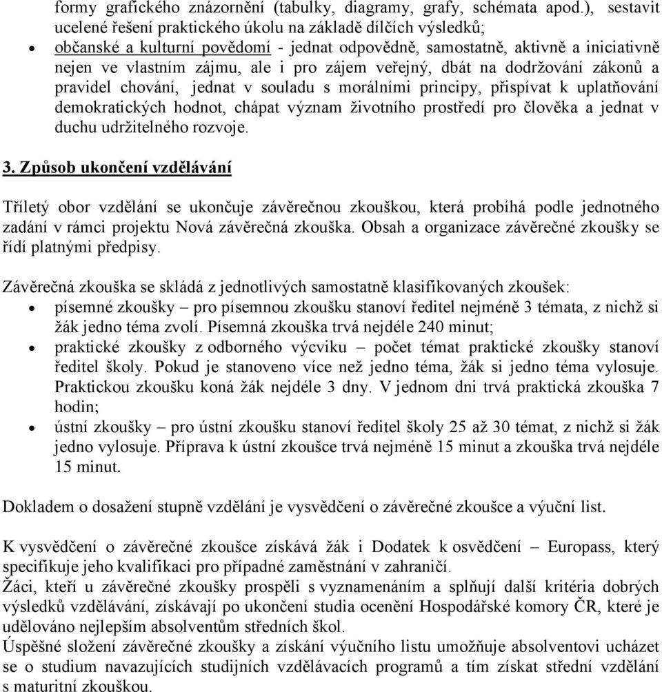 veřejný, dbát na dodržování zákonů a pravidel chování, jednat v souladu s morálními principy, přispívat k uplatňování demokratických hodnot, chápat význam životního prostředí pro člověka a jednat v