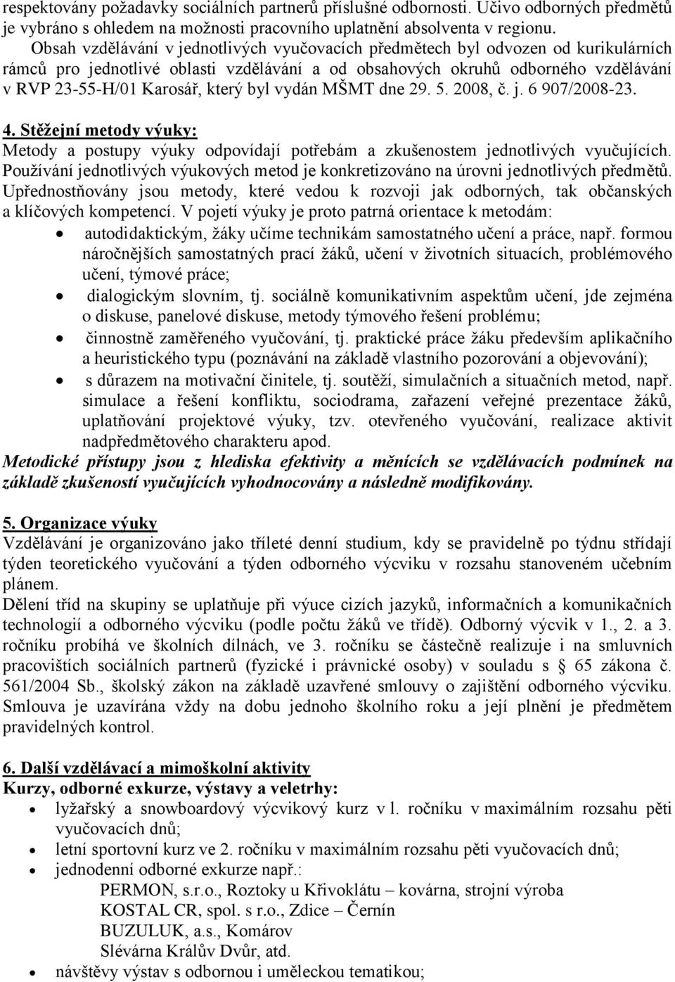 byl vydán MŠMT dne 29. 5. 2008, č. j. 6 907/2008-23. 4. Stěžejní metody výuky: Metody a postupy výuky odpovídají potřebám a zkušenostem jednotlivých vyučujících.