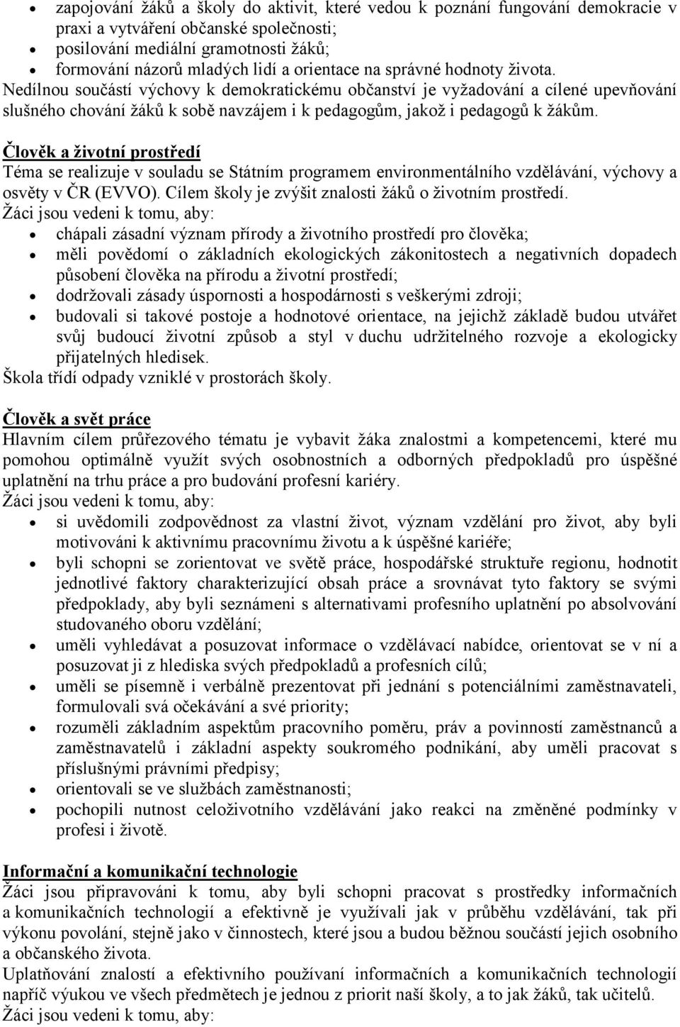 Nedílnou součástí výchovy k demokratickému občanství je vyžadování a cílené upevňování slušného chování žáků k sobě navzájem i k pedagogům, jakož i pedagogů k žákům.