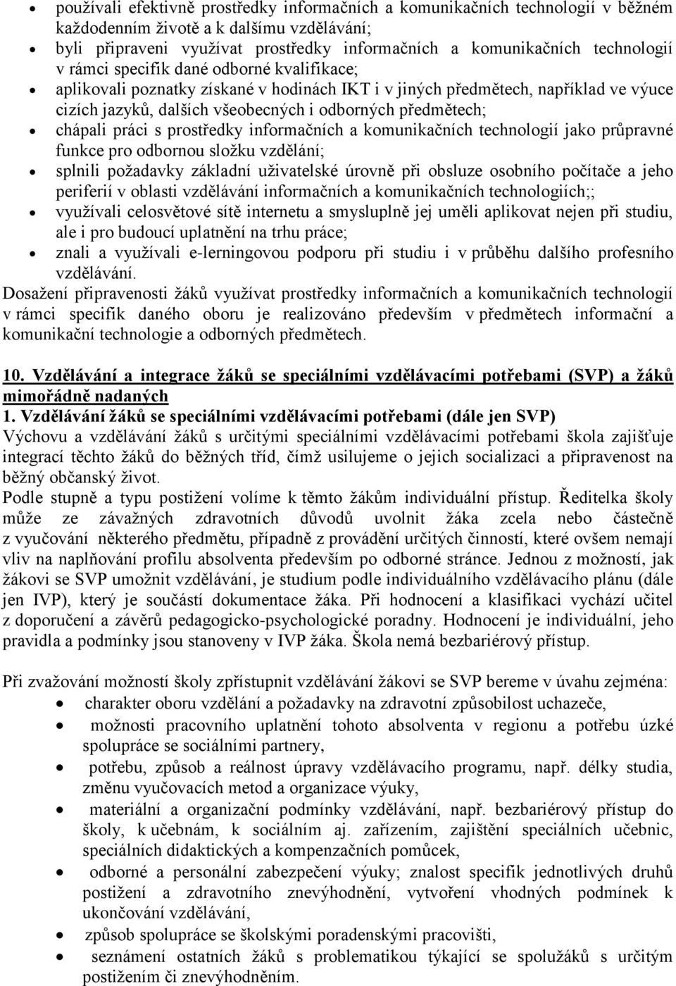 chápali práci s prostředky informačních a komunikačních technologií jako průpravné funkce pro odbornou složku vzdělání; splnili požadavky základní uživatelské úrovně při obsluze osobního počítače a