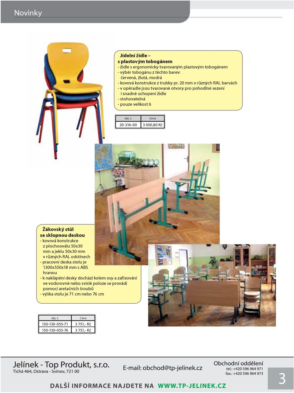 Cena 20-316-00 3 000,80 Kč Žákovský stůl se sklopnou deskou - kovová konstrukce z plochooválu 50x30 mm a jeklu 50x30 mm v různých RAL odstínech - pracovní deska stolu je 1300x550x18 mm s