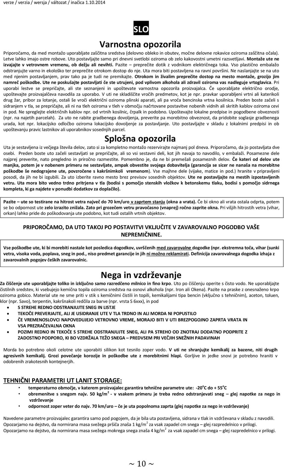 Pazite preprečite dotik z vodnikom električnega toka. Vso plastično embalažo odstranjujte varno in ekološko ter preprečite otrokom dostop do nje. Uta mora biti postavljena na ravni površini.