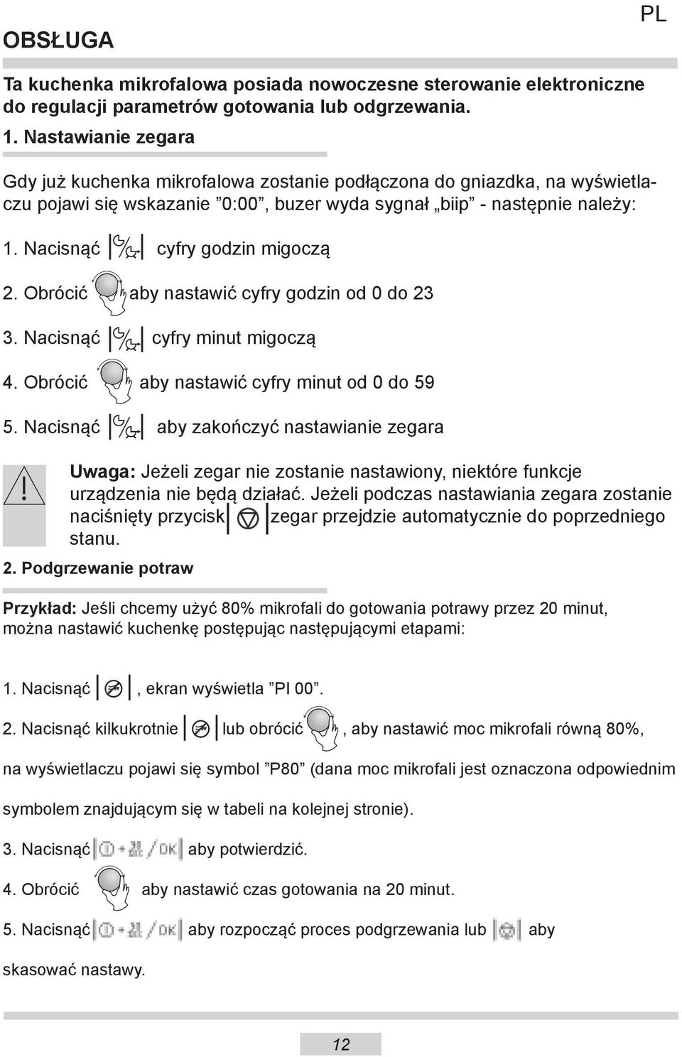 Nacisnąć cyfry godzin migoczą 2. Obrócić aby nastawić cyfry godzin od 0 do 23 3. Nacisnąć cyfry minut migoczą 4. Obrócić aby nastawić cyfry minut od 0 do 59 5.