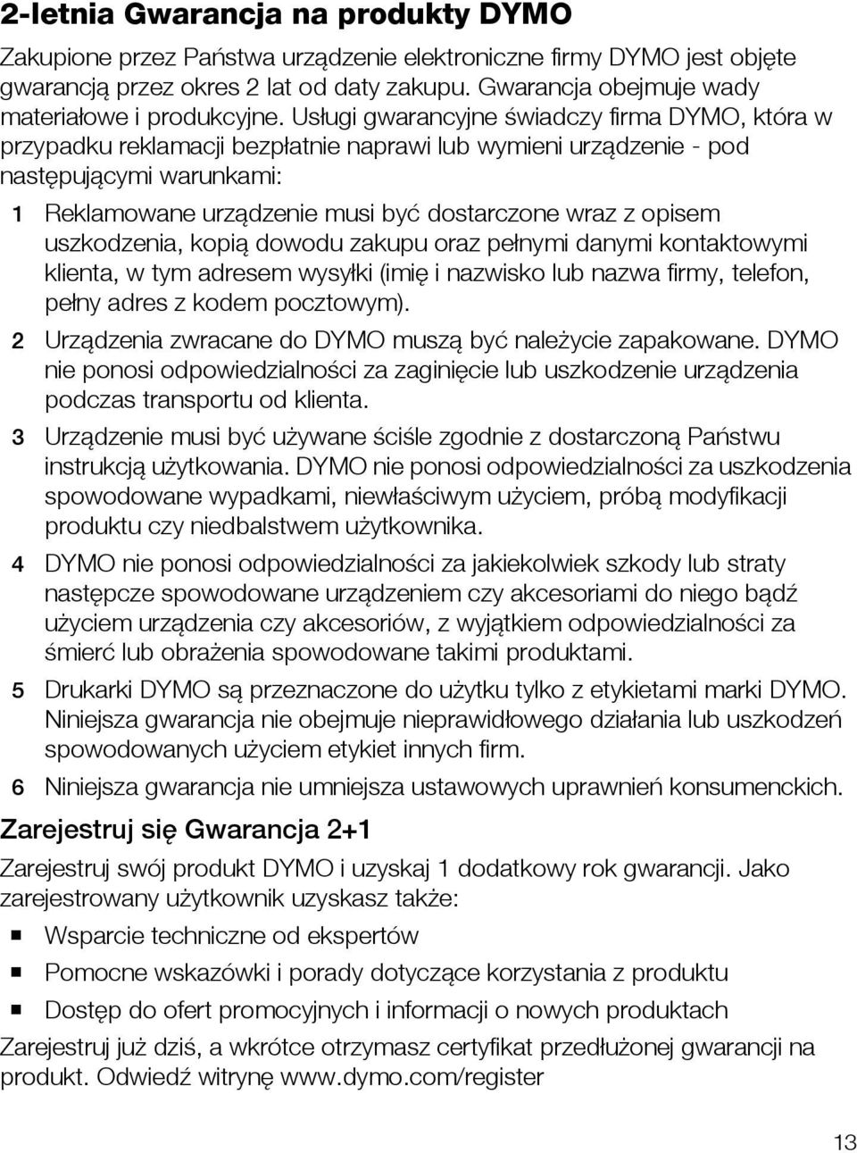 Usługi gwarancyjne świadczy firma DYMO, która w przypadku reklamacji bezpłatnie naprawi lub wymieni urządzenie - pod następującymi warunkami: 1 Reklamowane urządzenie musi być dostarczone wraz z