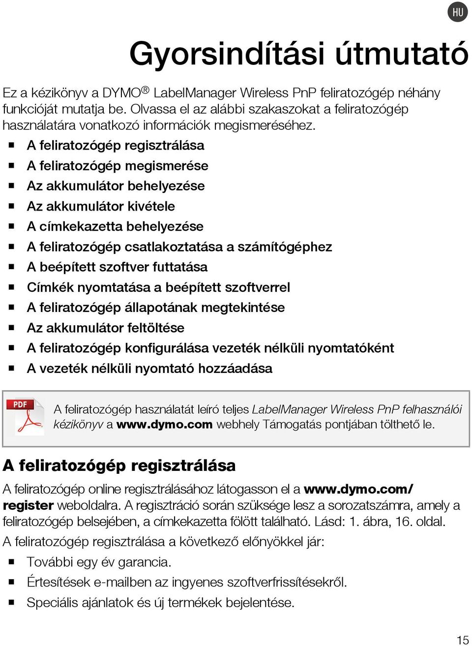 A feliratozógép regisztrálása A feliratozógép megismerése Az akkumulátor behelyezése Az akkumulátor kivétele A címkekazetta behelyezése A feliratozógép csatlakoztatása a számítógéphez A beépített