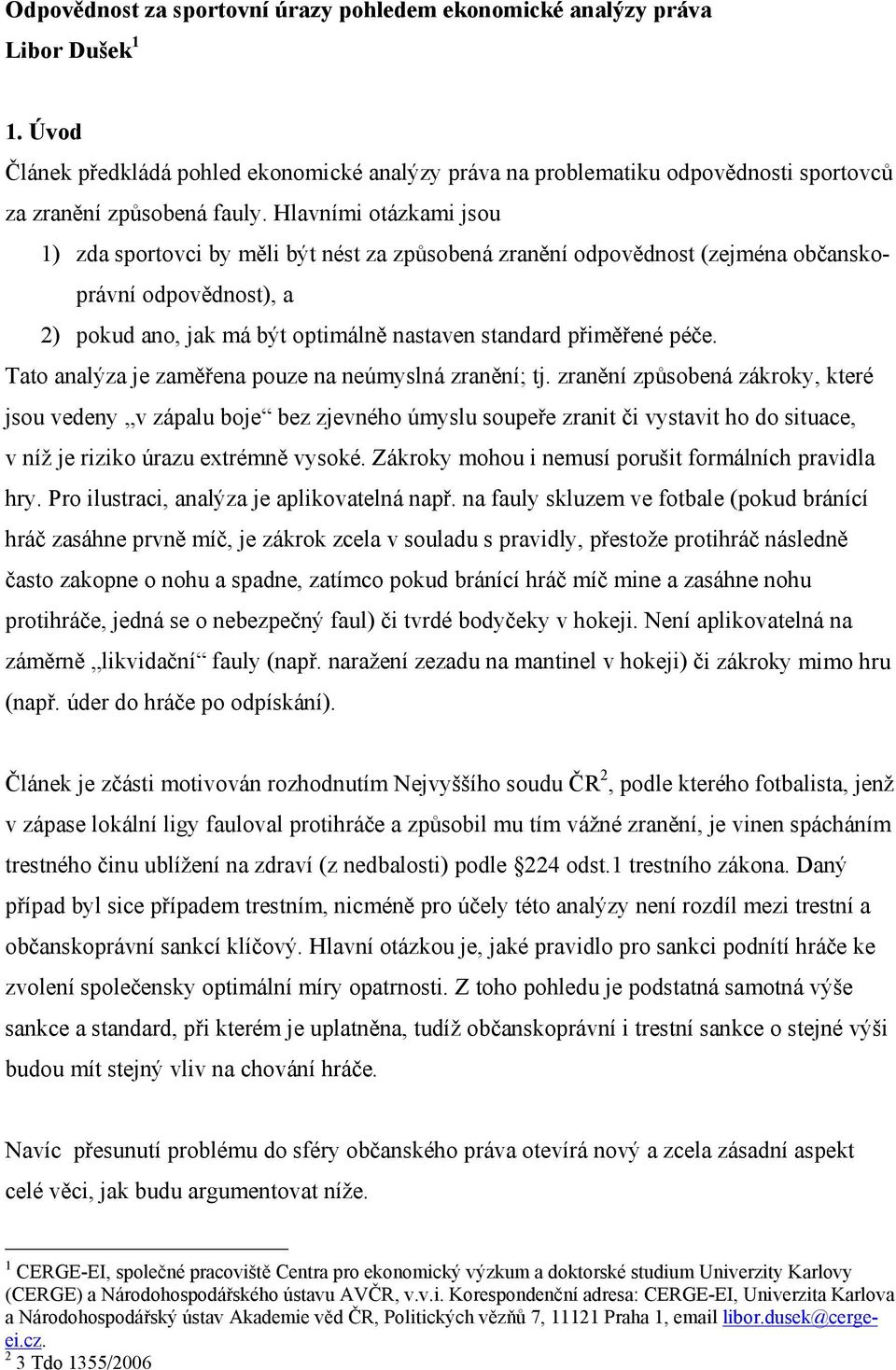 Hlavními otázkami jsou 1) zda sportovci by měli být nést za způsobená zranění odpovědnost (zejména občanskoprávní odpovědnost), a 2) pokud ano, jak má být optimálně nastaven standard přiměřené péče.