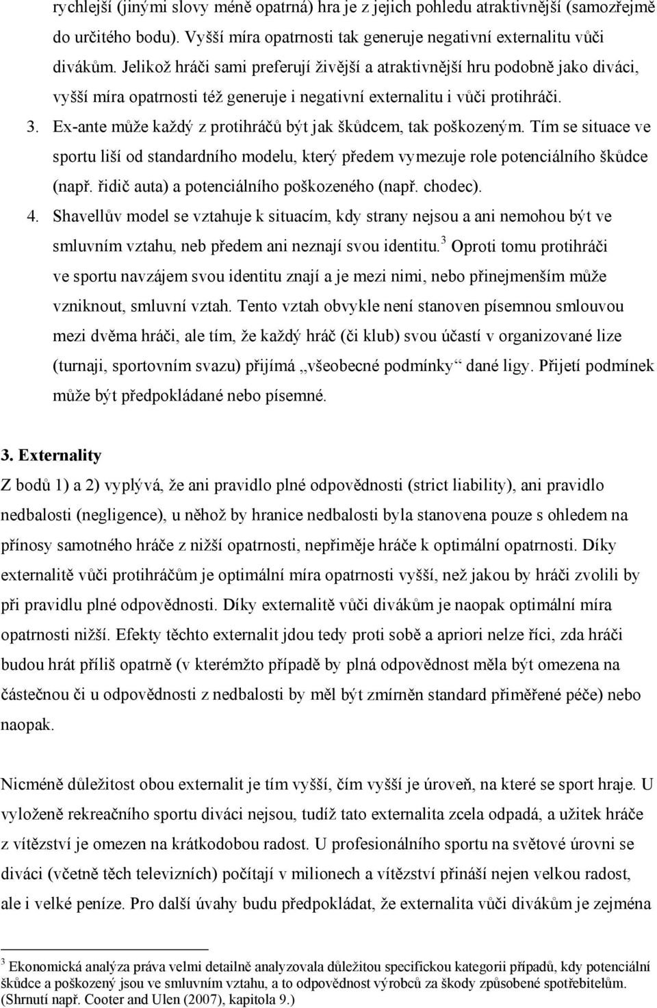 Ex-ante může každý z protihráčů být jak škůdcem, tak poškozeným. Tím se situace ve sportu liší od standardního modelu, který předem vymezuje role potenciálního škůdce (např.