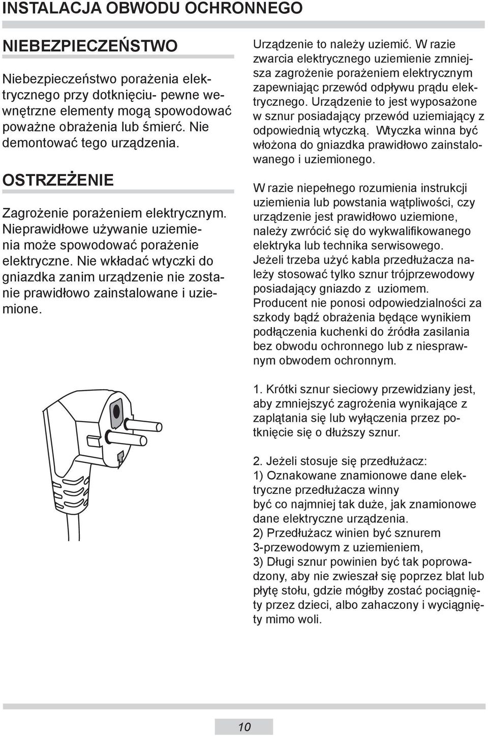 Nie wkładać wtyczki do gniazdka zanim urządzenie nie zostanie prawidłowo zainstalowane i uziemione. Urządzenie to należy uziemić.