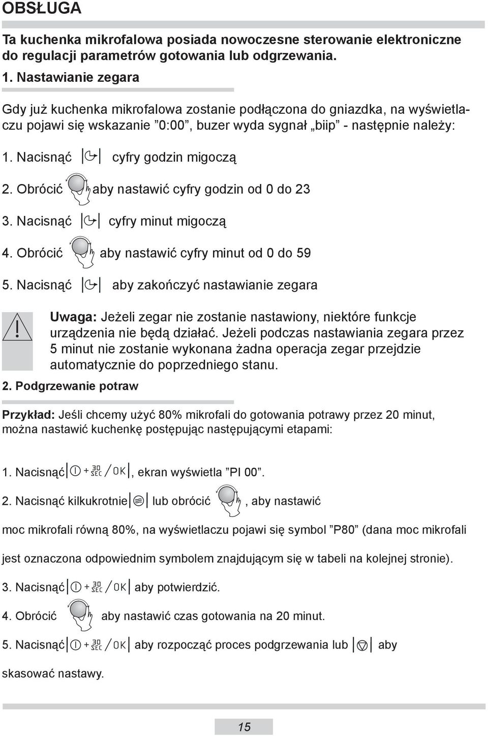 Nacisnąć cyfry godzin migoczą 2. Obrócić aby nastawić cyfry godzin od 0 do 23 3. Nacisnąć cyfry minut migoczą 4. Obrócić aby nastawić cyfry minut od 0 do 59 5.