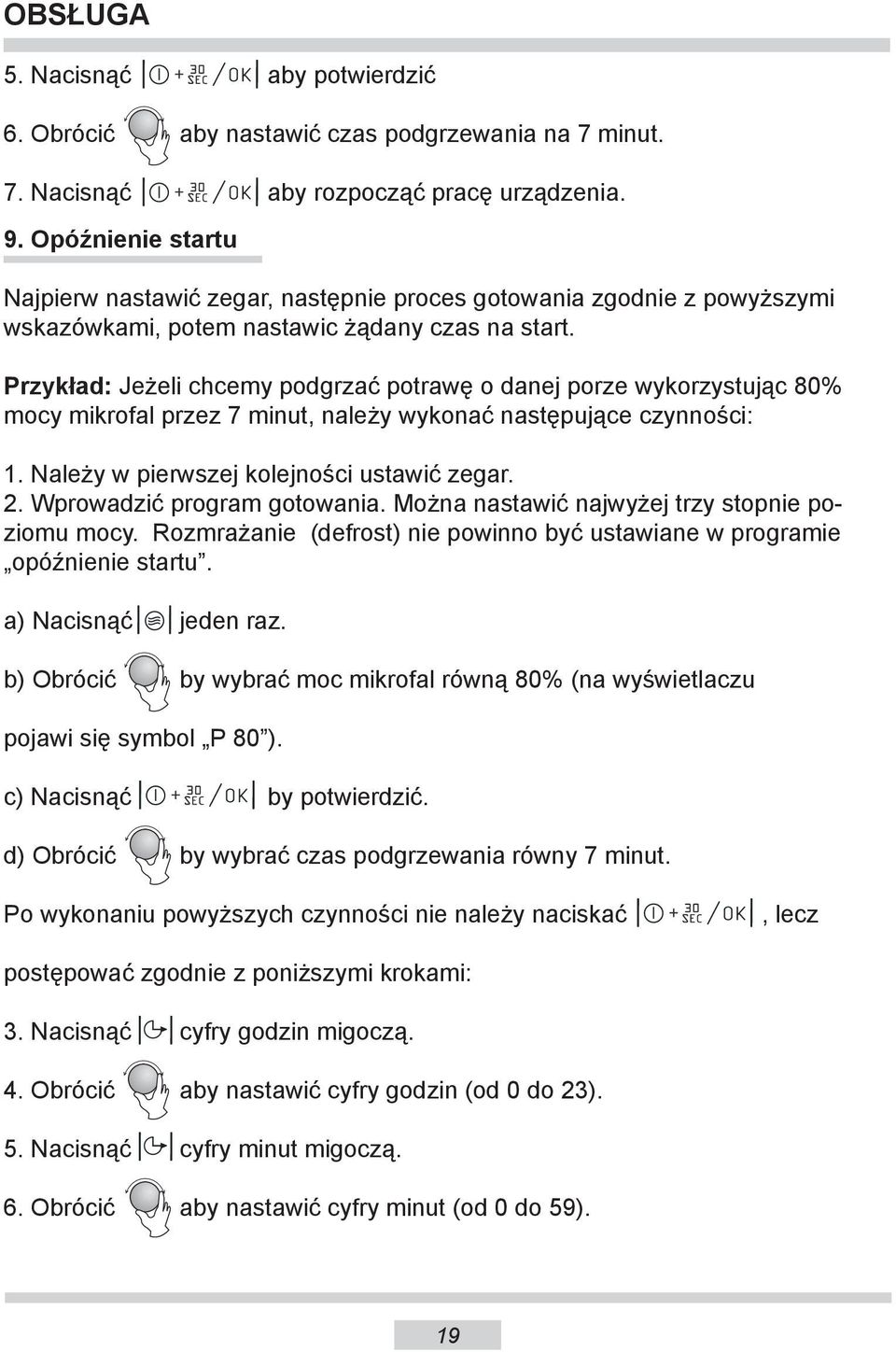 Przykład: Jeżeli chcemy podgrzać potrawę o danej porze wykorzystując 80% mocy mikrofal przez 7 minut, należy wykonać następujące czynności: 1. Należy w pierwszej kolejności ustawić zegar. 2.