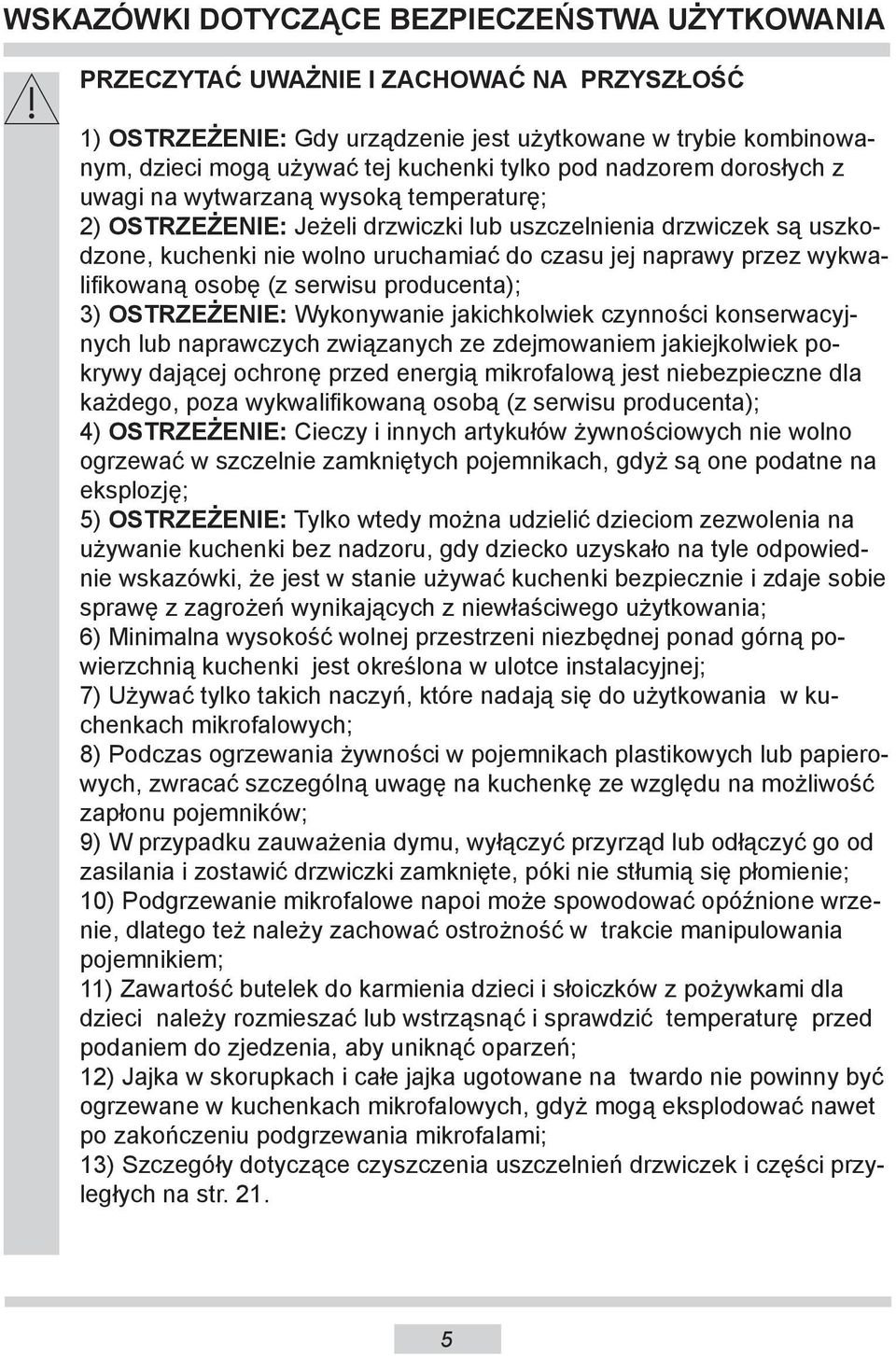 wykwalifikowaną osobę (z serwisu producenta); 3) OSTRZEŻENIE: Wykonywanie jakichkolwiek czynności konserwacyjnych lub naprawczych związanych ze zdejmowaniem jakiejkolwiek pokrywy dającej ochronę