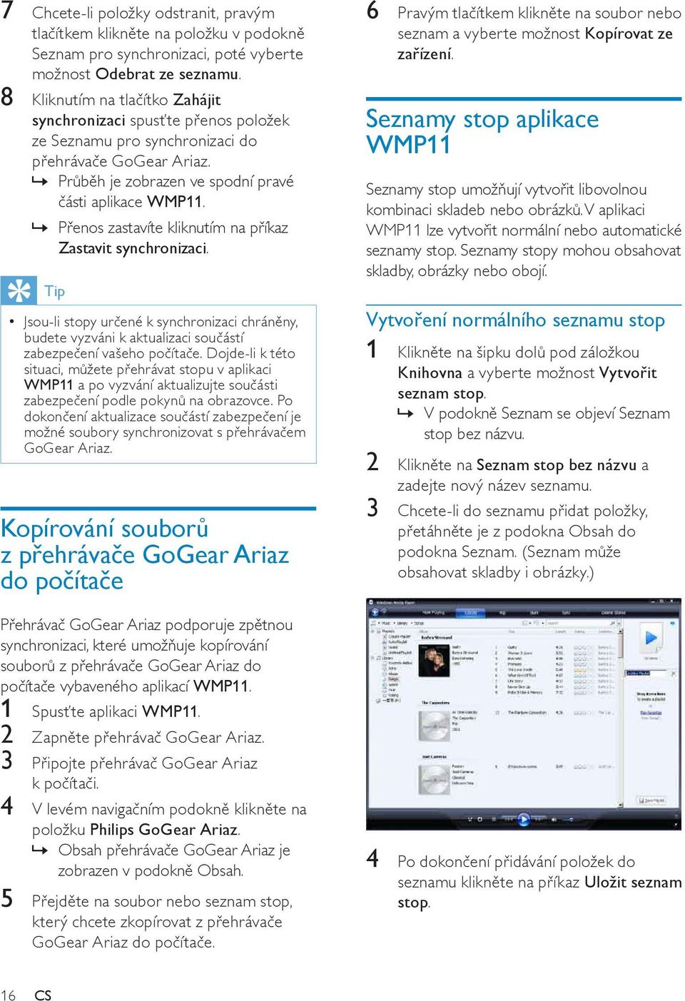 »» Přenos zastavíte kliknutím na příkaz Zastavit synchronizaci. Tip Jsou-li stopy určené k synchronizaci chráněny, budete vyzváni k aktualizaci součástí zabezpečení vašeho počítače.