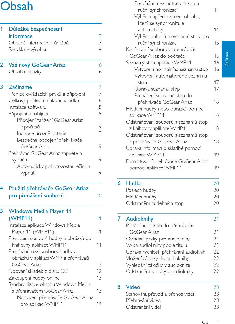 Ariaz zapněte a vypněte 9 Automatický pohotovostní režim a vypnutí 9 4 Použití přehrávače GoGear Ariaz pro přenášení souborů 10 5 Windows Media Player 11 (WMP11) 11 Instalace aplikace Windows Media