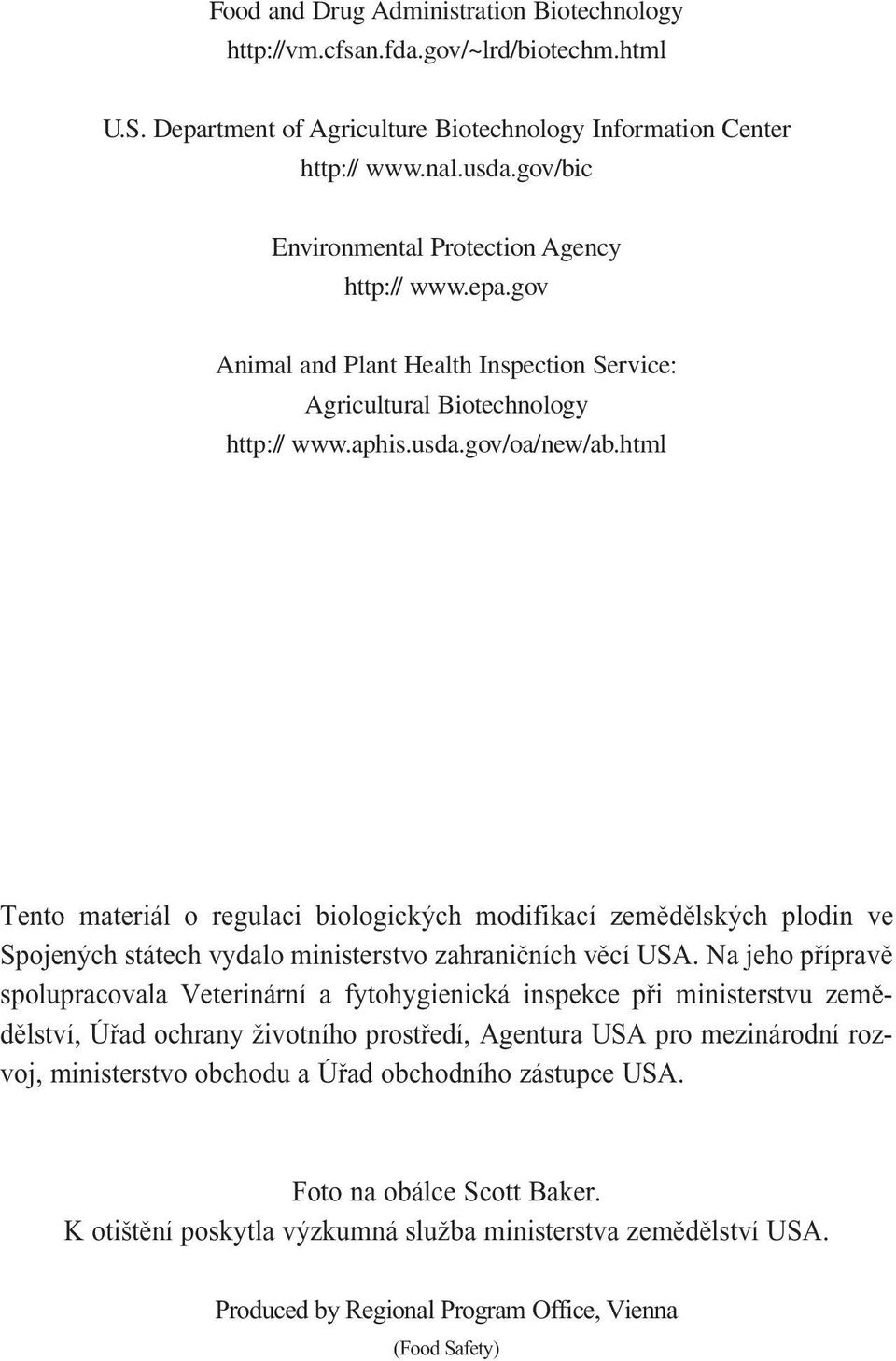 html Tento materiál o regulaci biologickÿch modifikací zemædælskÿch plodin ve Spojenÿch státech vydalo ministerstvo zahrani ních væcí USA.
