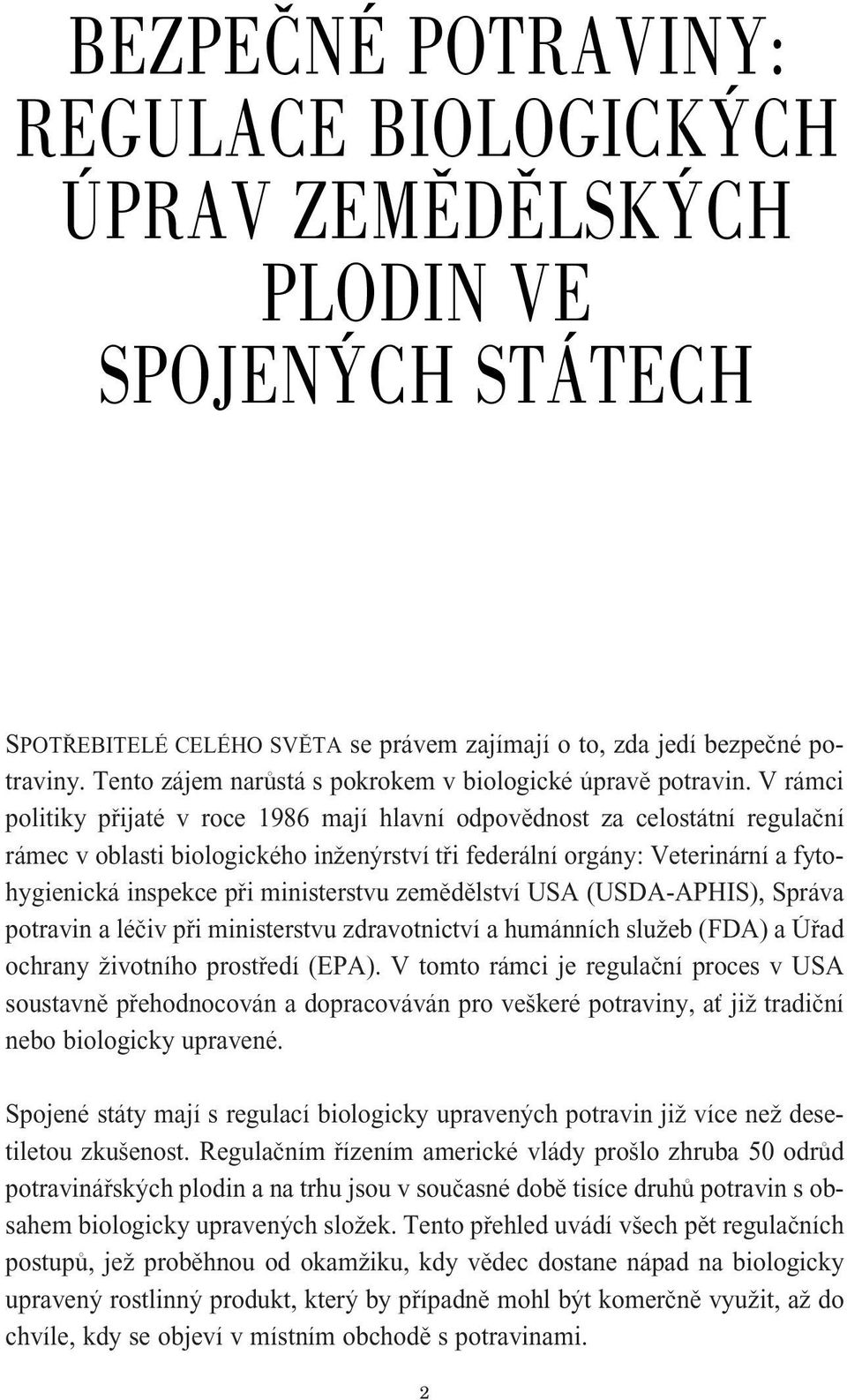 V rámci politiky pªijaté v roce 1986 mají hlavní odpovædnost za celostátní regula ní rámec v oblasti biologického in enÿrství tªi federální orgány: Veterinární a fytohygienická inspekce pªi