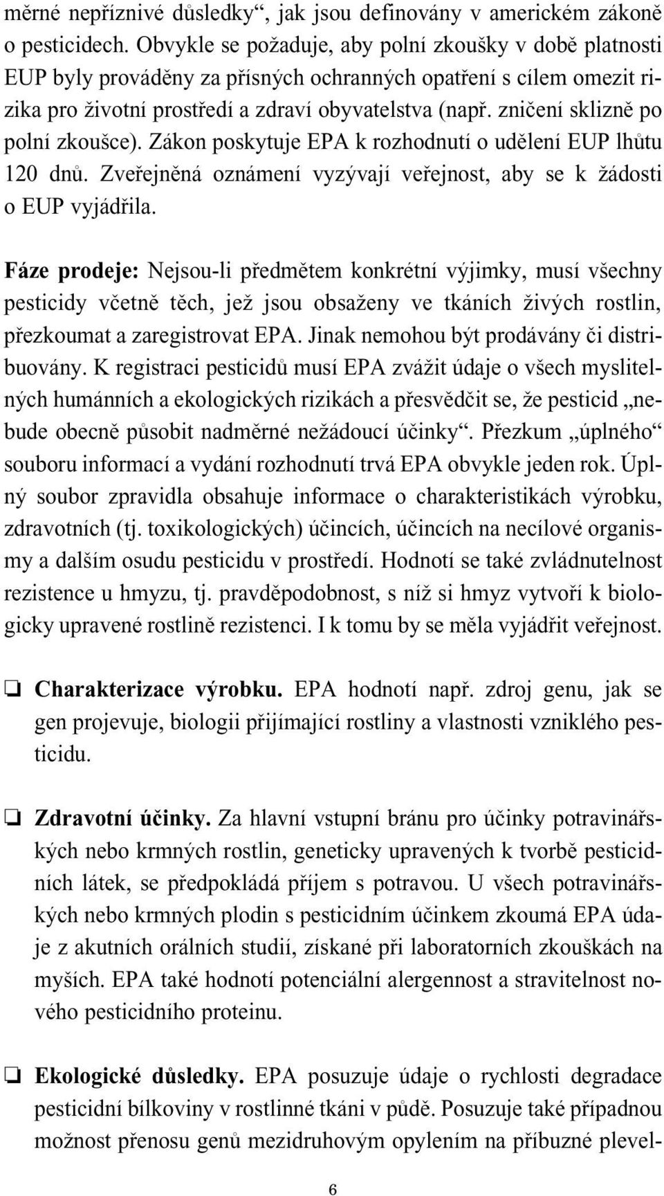 zni ení skliznæ po polní zkouµce). Zákon poskytuje EPA k rozhodnutí o udælení EUP lhπtu 120 dnπ. Zveªejnæná oznámení vyzÿvají veªejnost, aby se k ádosti o EUP vyjádªila.