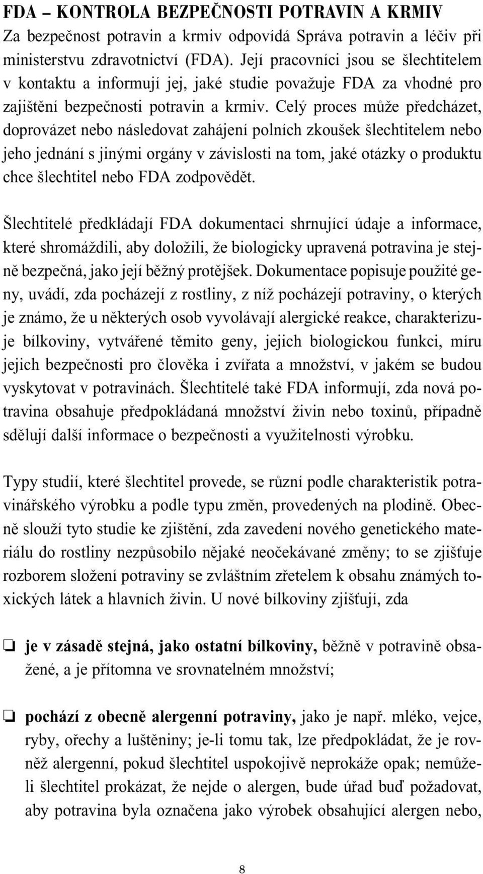 Celÿ proces mπ e pªedcházet, doprovázet nebo následovat zahájení polních zkouµek µlechtitelem nebo jeho jednání s jinÿmi orgány v závislosti na tom, jaké otázky o produktu chce µlechtitel nebo FDA