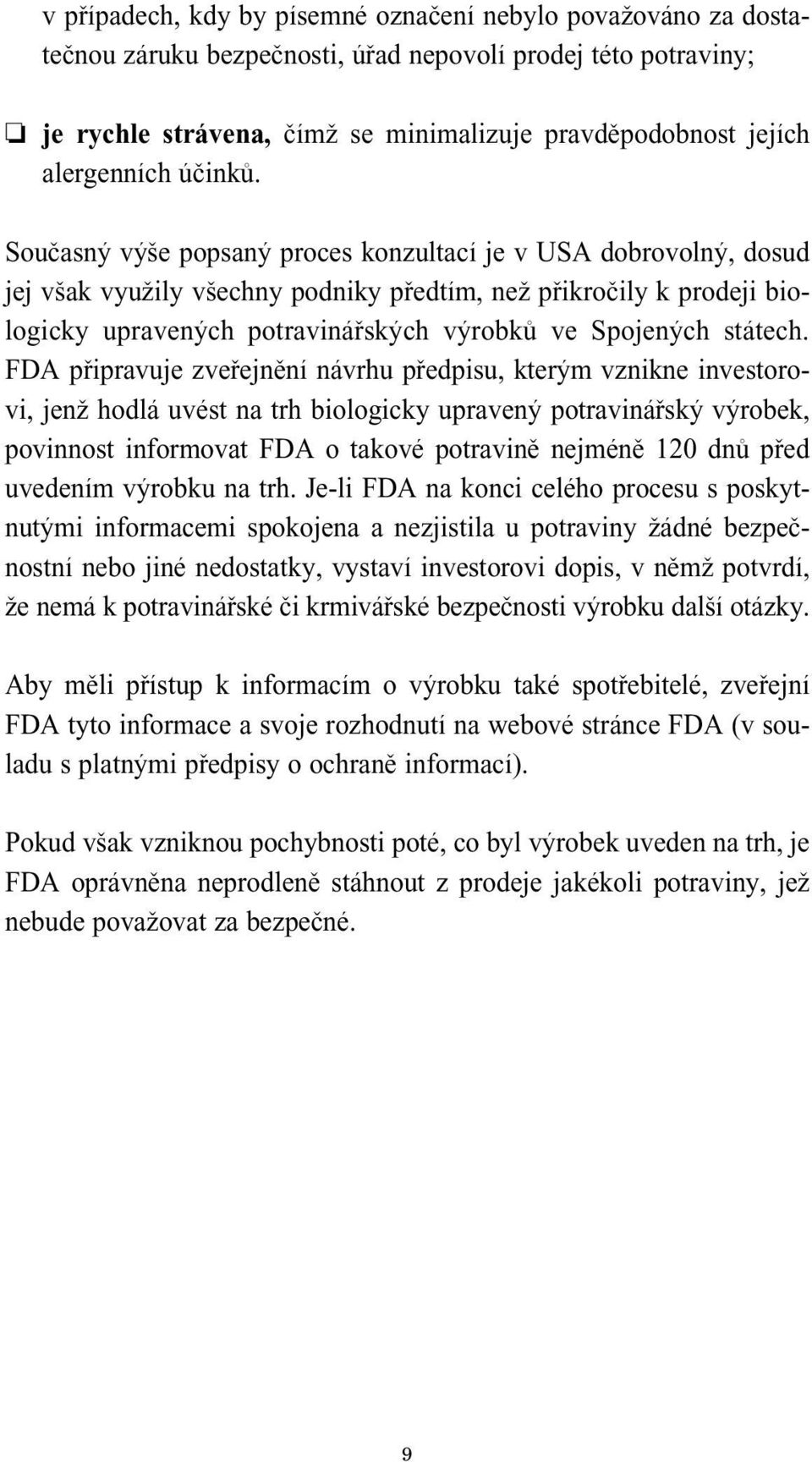 Sou asnÿ vÿµe popsanÿ proces konzultací je v USA dobrovolnÿ, dosud jej vµak vyu ily vµechny podniky pªedtím, ne pªikro ily k prodeji biologicky upravenÿch potravináªskÿch vÿrobkπ ve Spojenÿch státech.