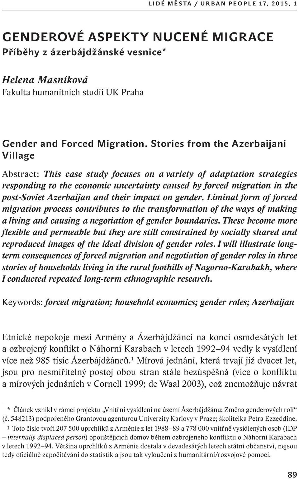 Azerbaijan and their impact on gender. Liminal form of forced migration process contributes to the transformation of the ways of making a living and causing a negotiation of gender boundaries.