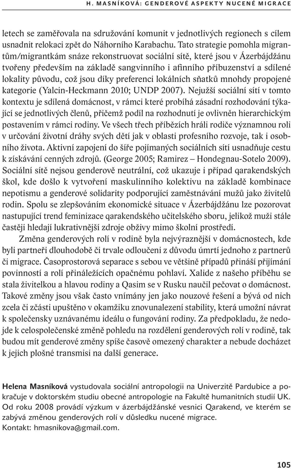 což jsou díky preferenci lokálních sňatků mnohdy propojené kategorie (Yalcin-Heckmann 2010; UNDP 2007).