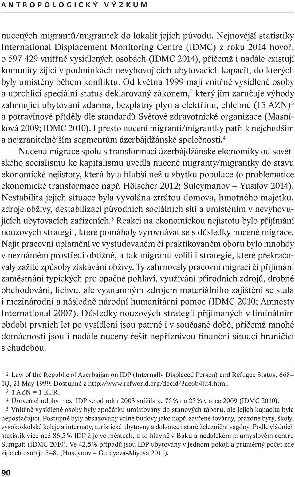 nevyhovujících ubytovacích kapacit, do kterých byly umístěny během konfliktu.