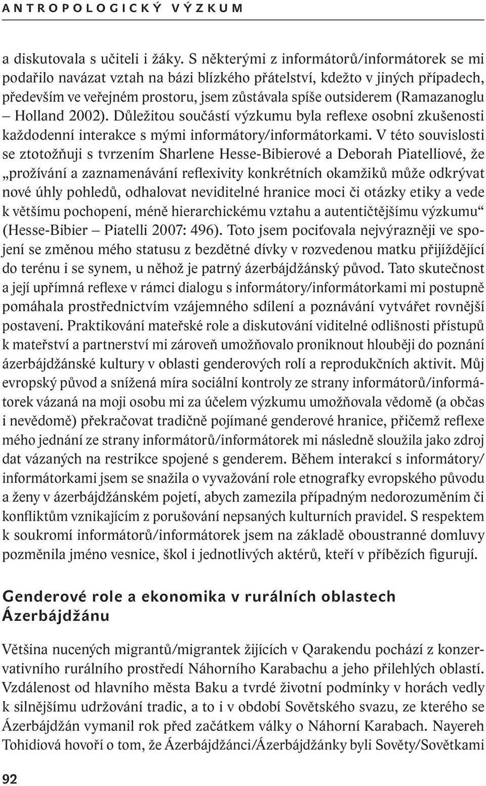 (Ramazanoglu Holland 2002). Důležitou součástí výzkumu byla reflexe osobní zkušenosti každodenní interakce s mými informátory/informátorkami.