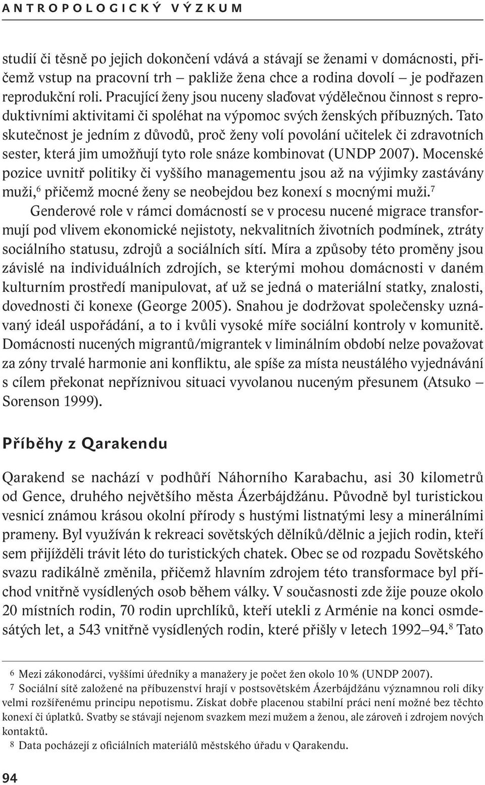 Tato skutečnost je jedním z důvodů, proč ženy volí povolání učitelek či zdravotních sester, která jim umožňují tyto role snáze kombinovat (UNDP 2007).