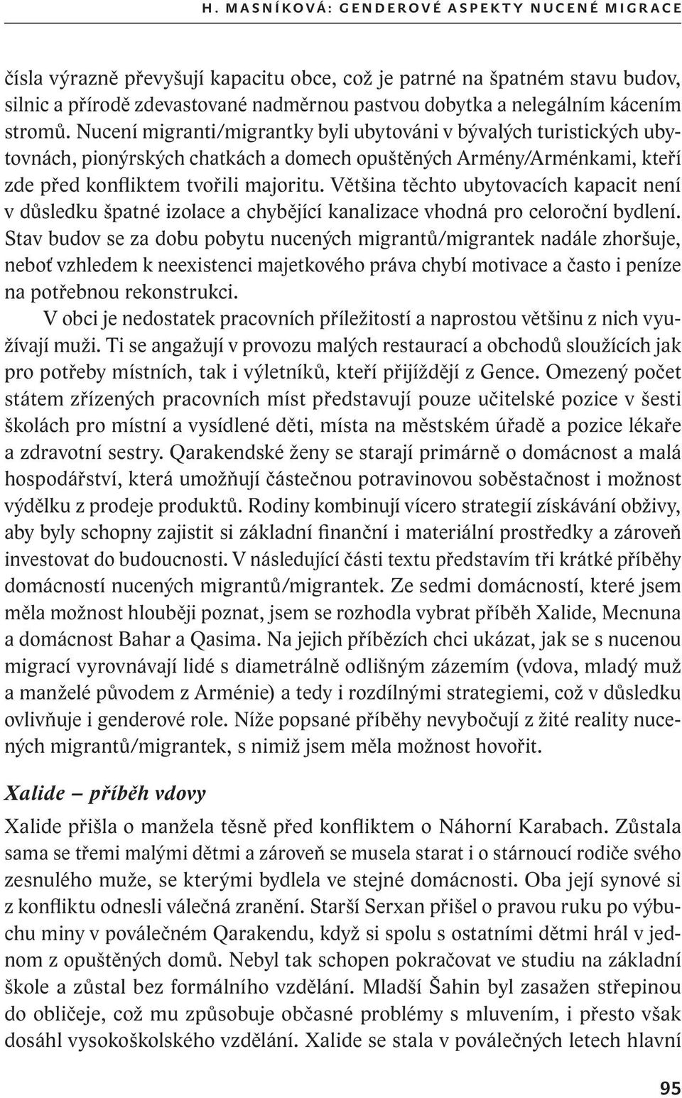 Většina těchto ubytovacích kapacit není v důsledku špatné izolace a chybějící kanalizace vhodná pro celoroční bydlení.