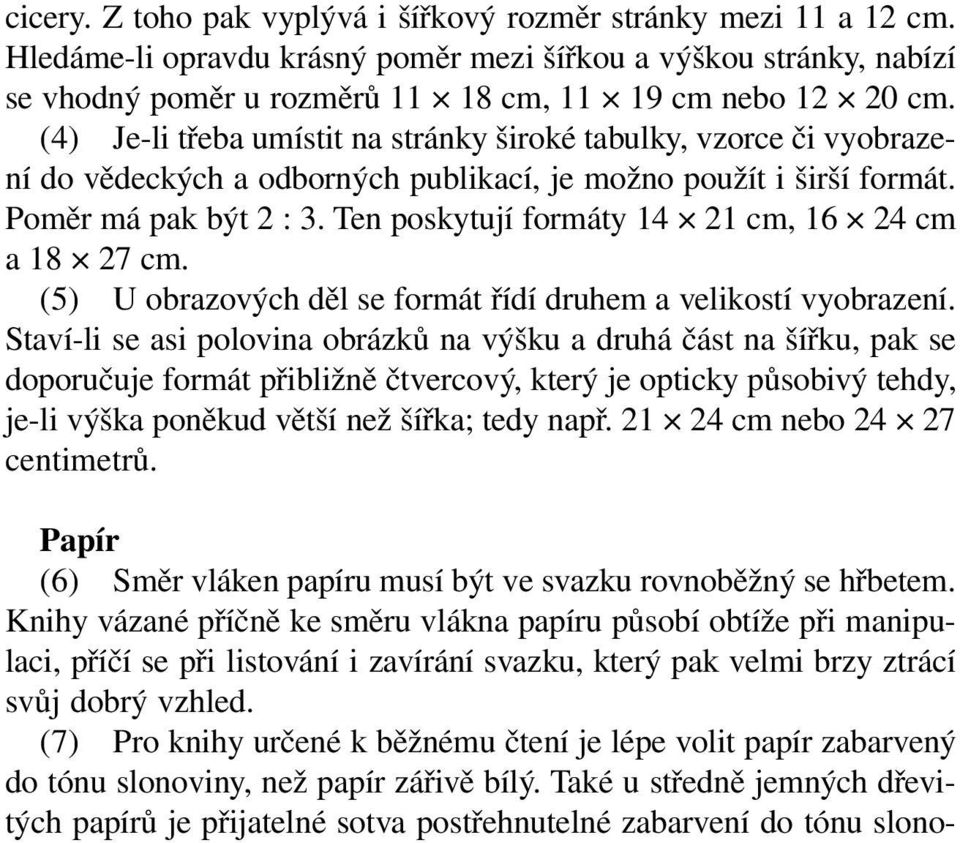 Ten poskytují formáty 14 21 cm, 16 24 cm a 18 27 cm. (5) U obrazových děl se formát řídí druhem a velikostí vyobrazení.