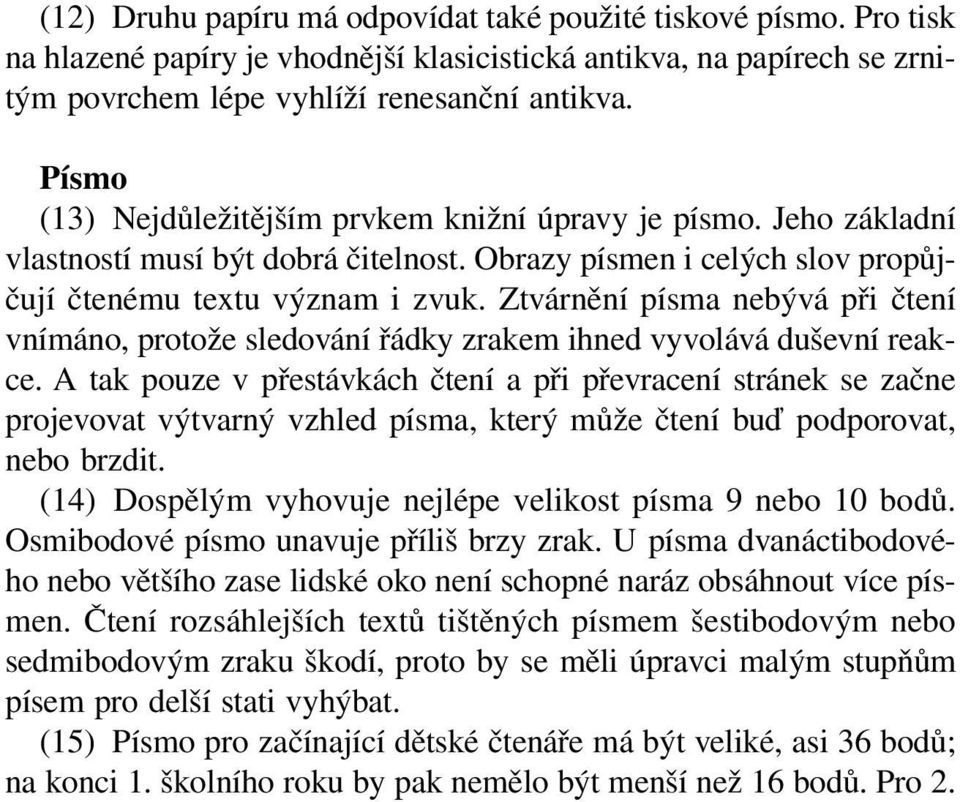 Ztvárnění písma nebývá při čtení vnímáno, protože sledování řádky zrakem ihned vyvolává duševní reakce.