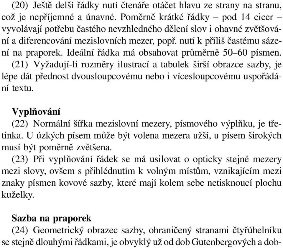 Ideální řádka má obsahovat průměrně 50 60 písmen. (21) Vyžadují-li rozměry ilustrací a tabulek širší obrazce sazby, je lépe dát přednost dvousloupcovému nebo i vícesloupcovému uspořádání textu.