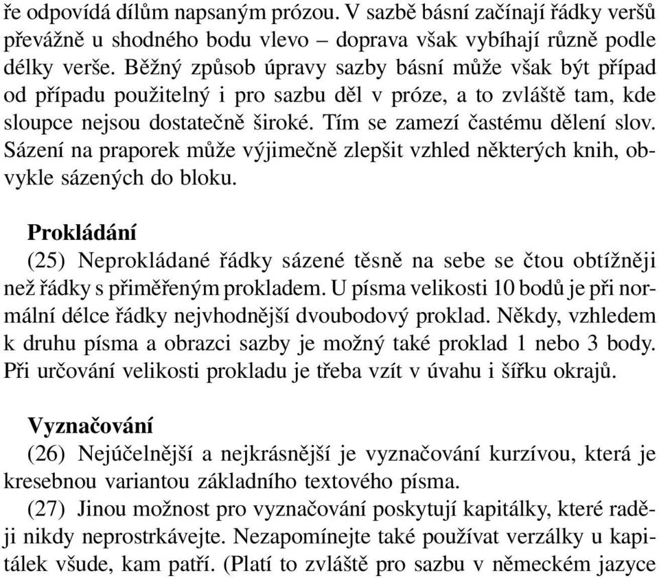 Sázení na praporek může výjimečně zlepšit vzhled některých knih, obvykle sázených do bloku. Prokládání (25) Neprokládané řádky sázené těsně na sebe se čtou obtížněji než řádky s přiměřeným prokladem.