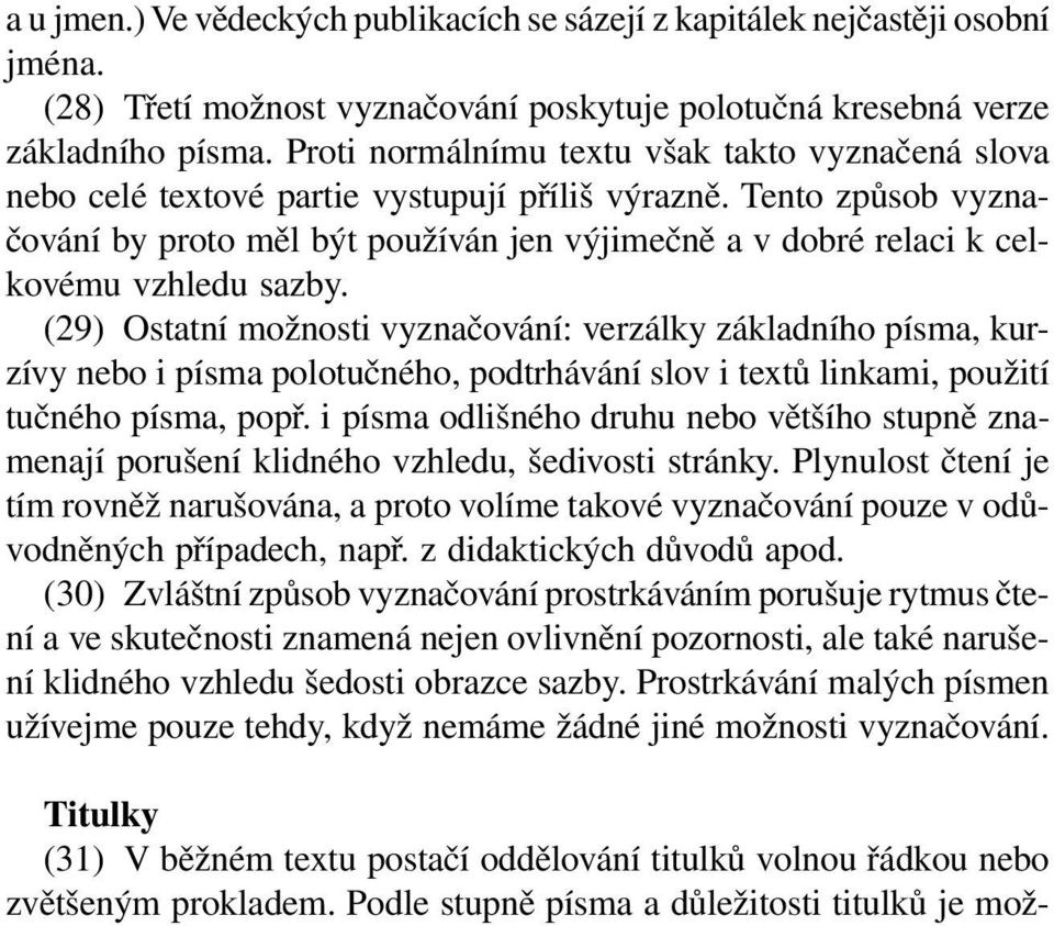 Tento způsob vyznačování by proto měl být používán jen výjimečně a v dobré relaci k celkovému vzhledu sazby.