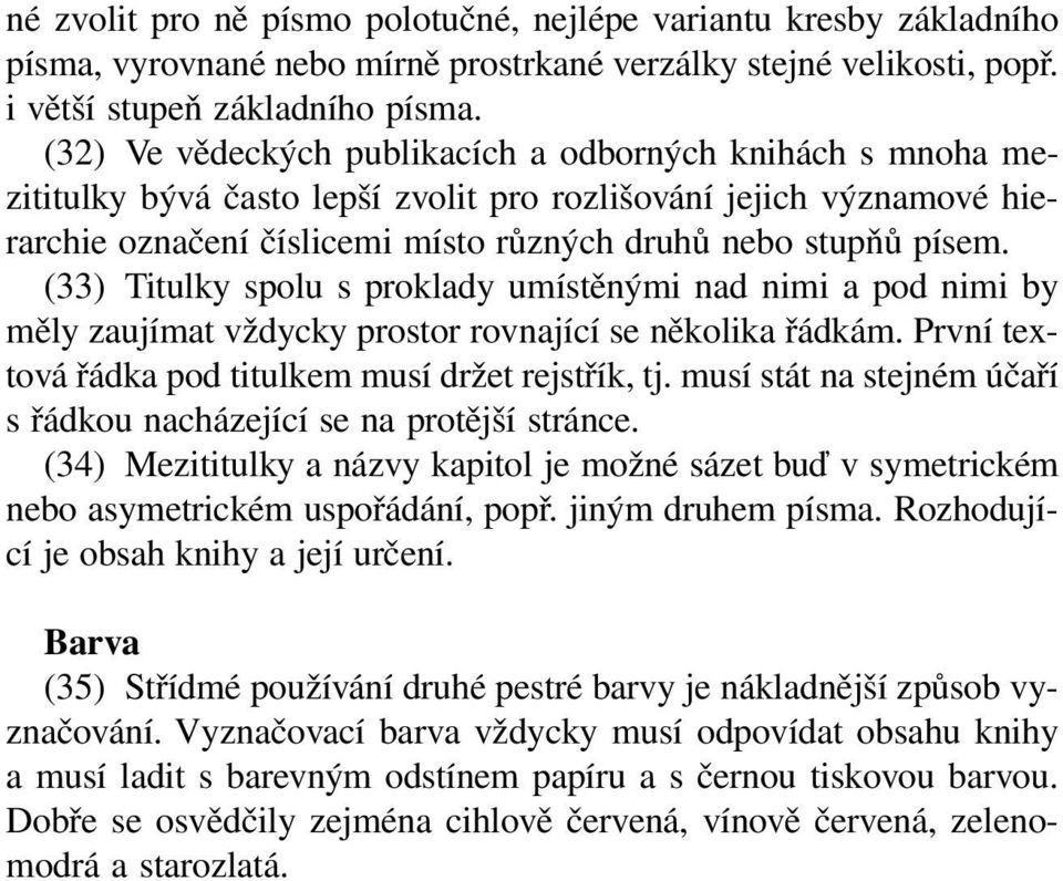 (33) Titulky spolu s proklady umístěnými nad nimi a pod nimi by měly zaujímat vždycky prostor rovnající se několika řádkám. První textová řádka pod titulkem musí držet rejstřík, tj.