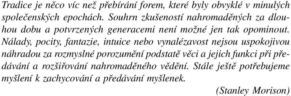 Nálady, pocity, fantazie, intuice nebo vynalézavost nejsou uspokojivou náhradou za rozmyslné porozumění podstatě