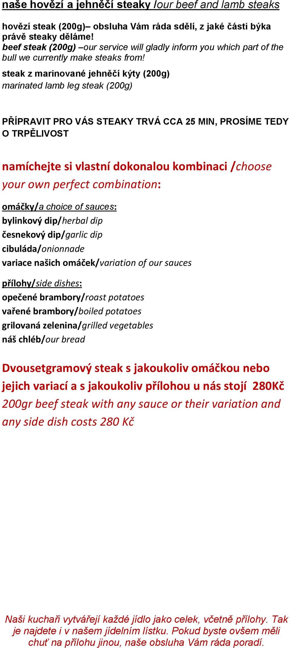 steak z marinované jehněčí kýty (200g) marinated lamb leg steak (200g) PŘÍPRAVIT PRO VÁS STEAKY TRVÁ CCA 25 MIN, PROSÍME TEDY O TRPĚLIVOST namíchejte si vlastní dokonalou kombinaci /choose your own