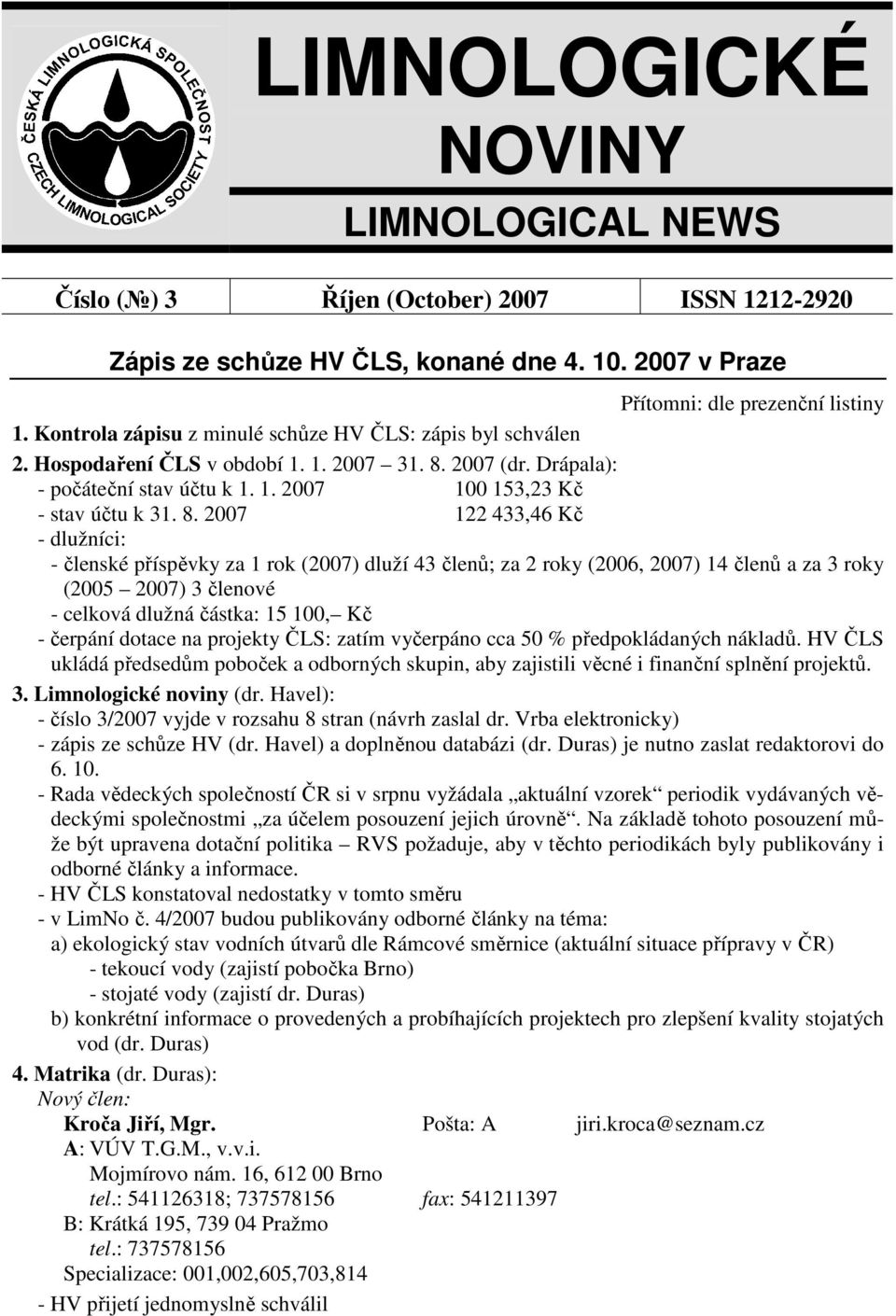 2007 (dr. Drápala): - počáteční stav účtu k 1. 1. 2007 100 153,23 Kč - stav účtu k 31. 8.